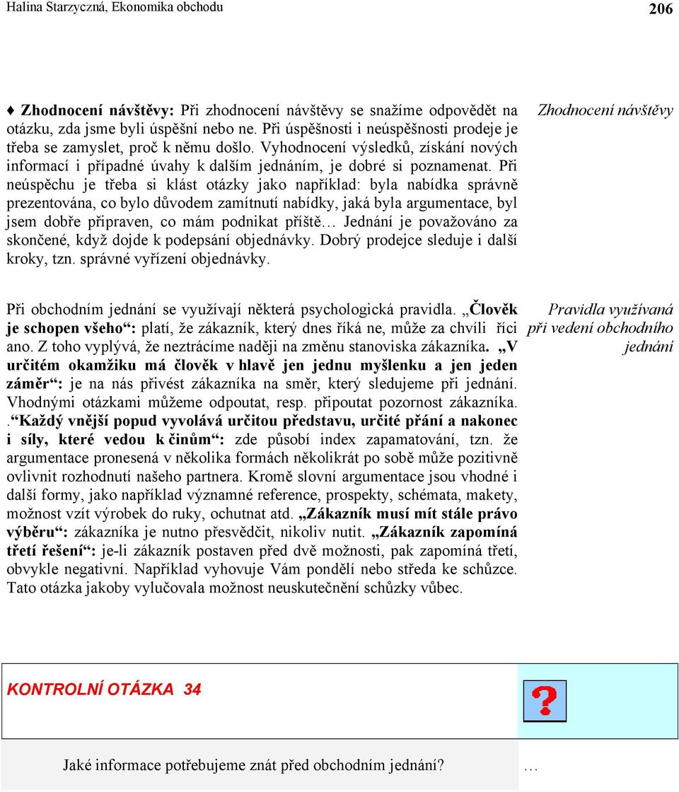 Při neúspěchu je třeba si klást otázky jako například: byla nabídka správně prezentována, co bylo důvodem zamítnutí nabídky, jaká byla argumentace, byl jsem dobře připraven, co mám podnikat příště