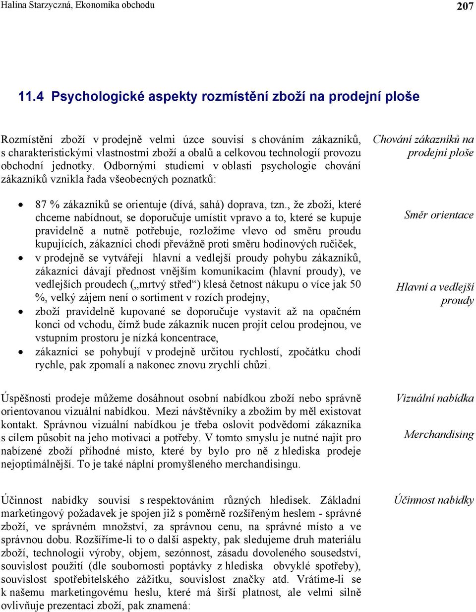 provozu obchodní jednotky. Odbornými studiemi v oblasti psychologie chování zákazníků vznikla řada všeobecných poznatků: 87 % zákazníků se orientuje (dívá, sahá) doprava, tzn.