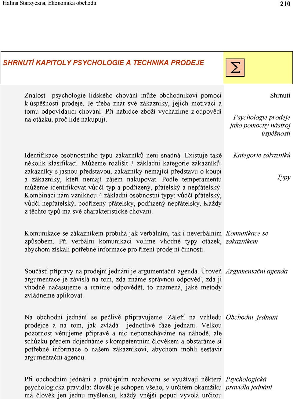 Shrnutí Psychologie prodeje jako pomocný nástroj úspěšnosti Identifikace osobnostního typu zákazníků není snadná. Existuje také několik klasifikací.