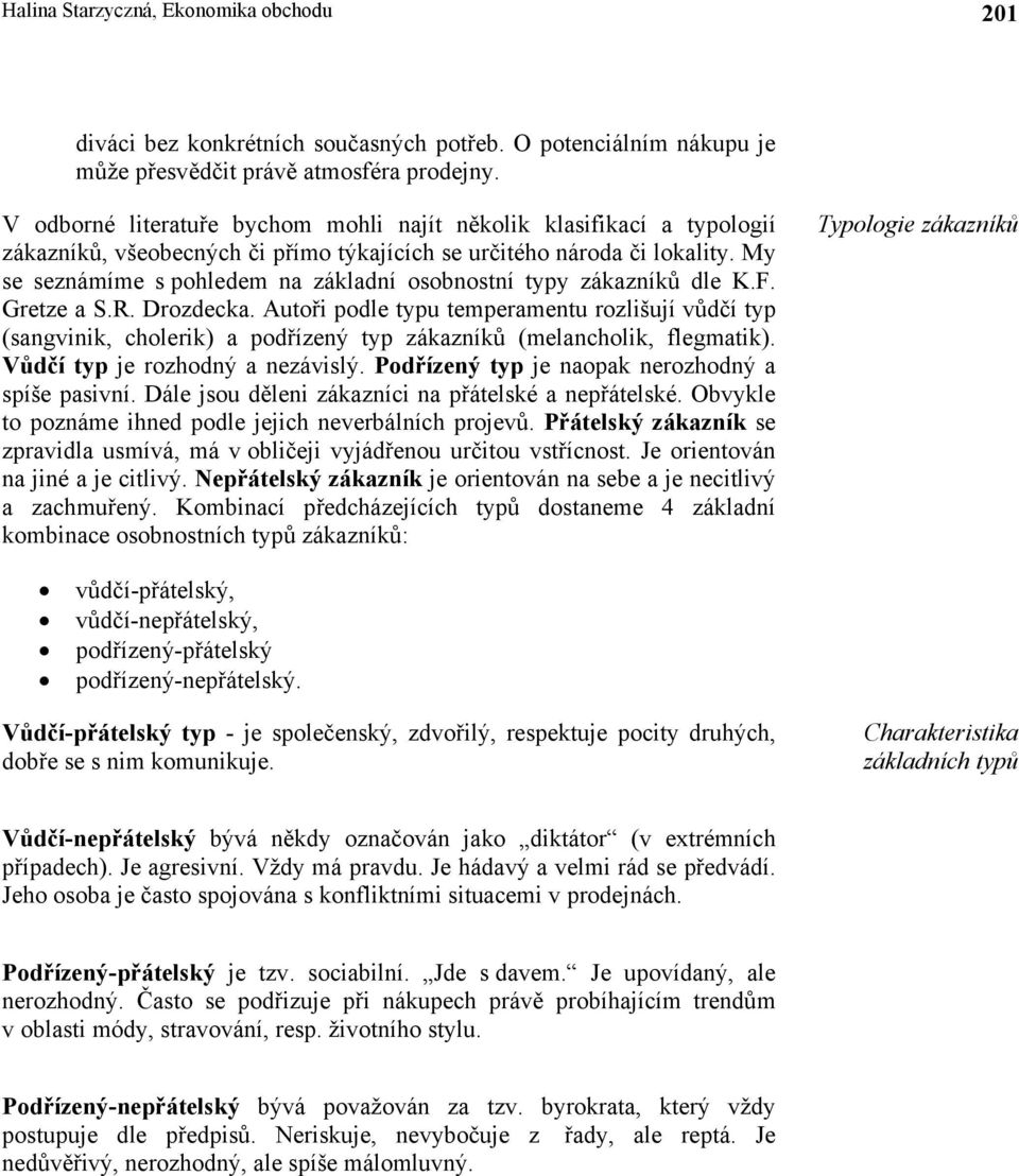 My se seznámíme s pohledem na základní osobnostní typy zákazníků dle K.F. Gretze a S.R. Drozdecka.