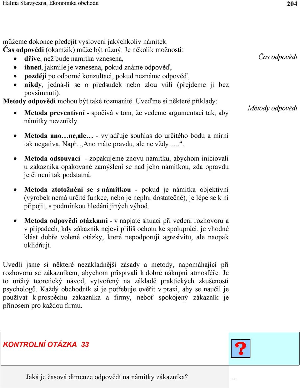 vůli (přejdeme ji bez povšimnutí). Metody odpovědi mohou být také rozmanité. Uveďme si některé příklady: Metoda preventivní - spočívá v tom, že vedeme argumentaci tak, aby námitky nevznikly.