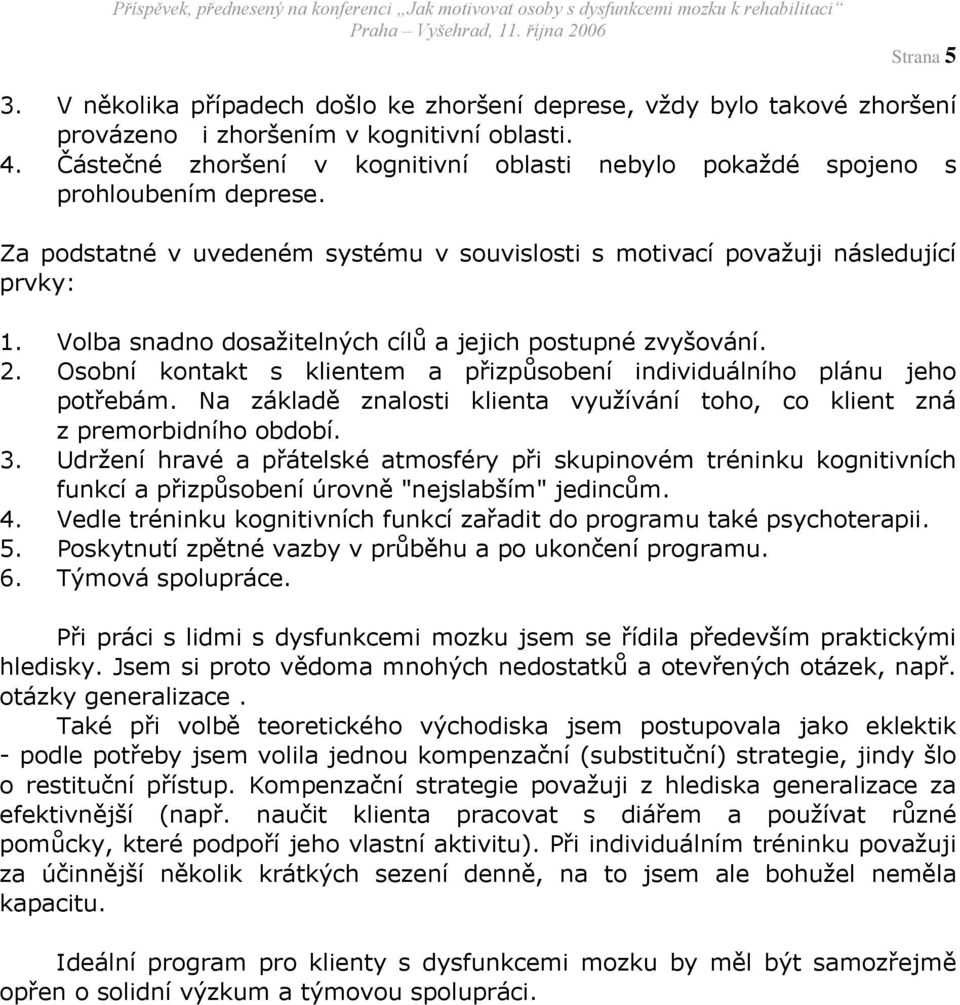 Volba snadno dosažitelných cílů a jejich postupné zvyšování. 2. Osobní kontakt s klientem a přizpůsobení individuálního plánu jeho potřebám.