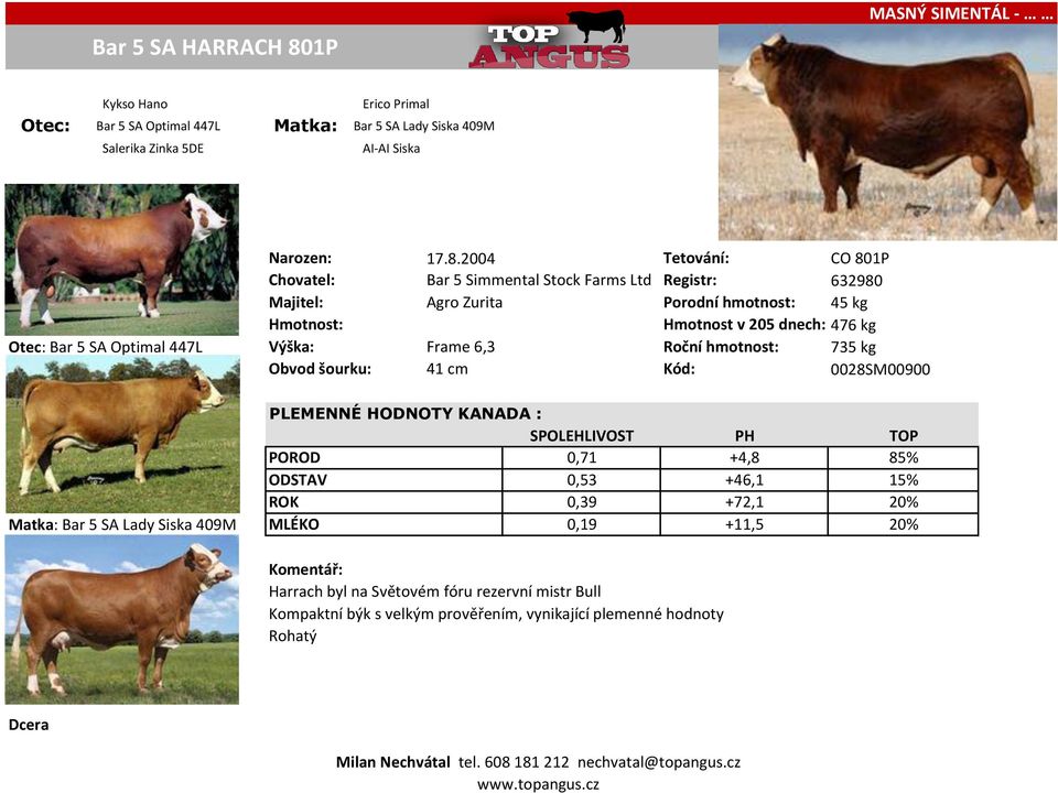 2004 Tetování: CO 801P Chovatel: Bar 5 Simmental Stock Farms Ltd Registr: 632980 Majitel: Agro Zurita Porodní hmotnost: 45 kg Hmotnost v 205 dnech: 476 kg Bar