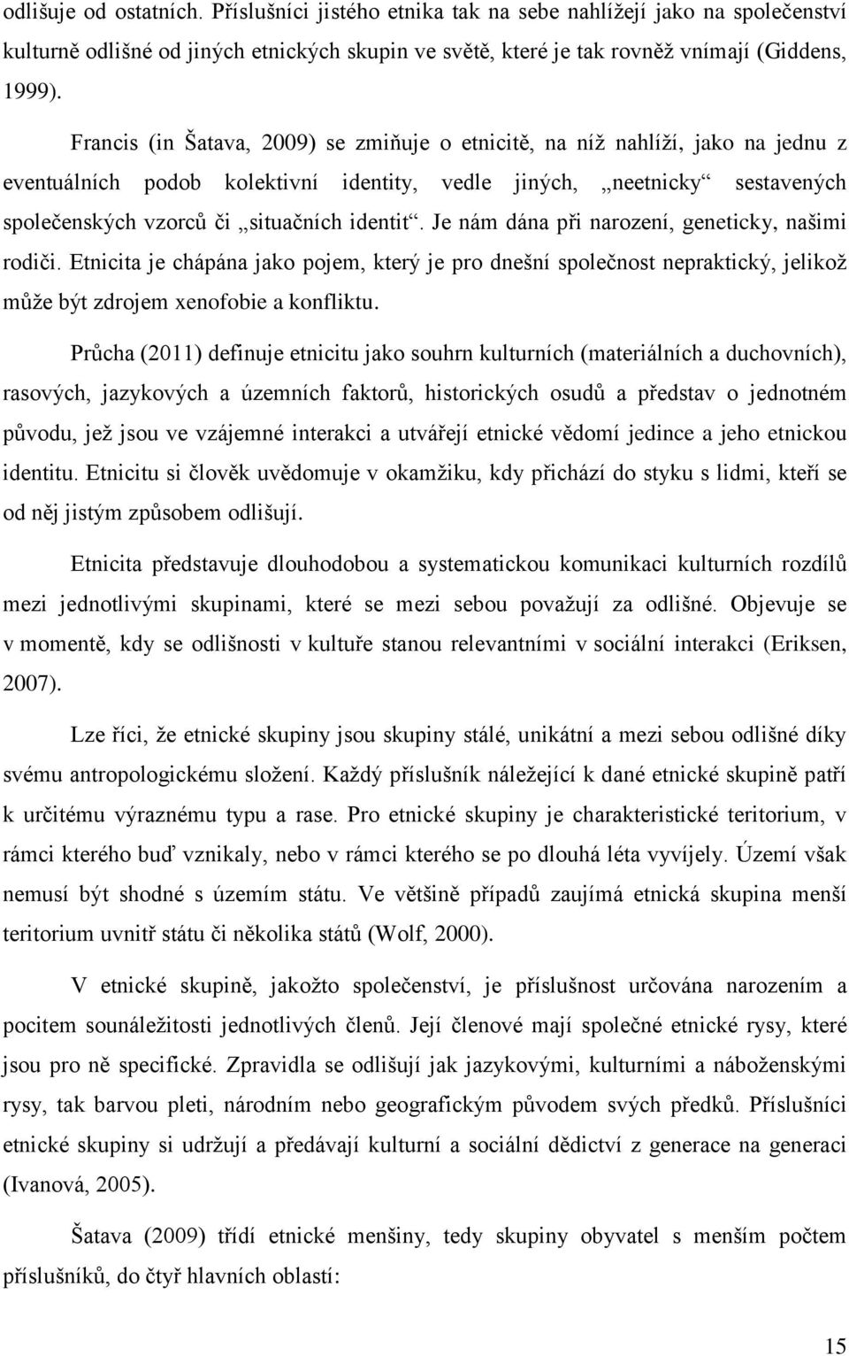 Je nám dána při narození, geneticky, našimi rodiči. Etnicita je chápána jako pojem, který je pro dnešní společnost nepraktický, jelikož může být zdrojem xenofobie a konfliktu.