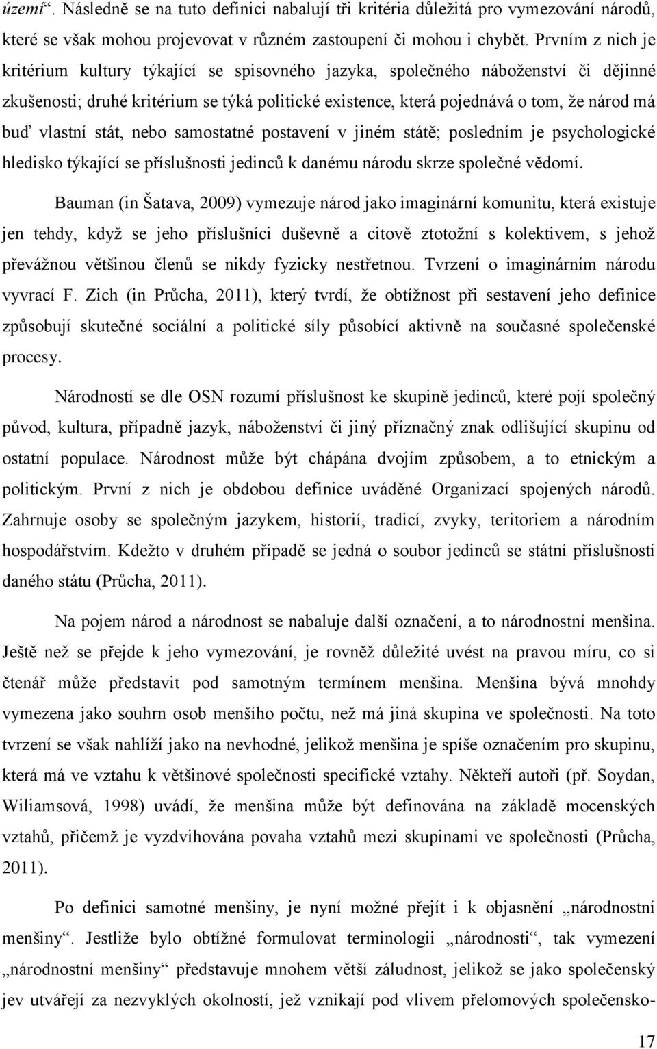 vlastní stát, nebo samostatné postavení v jiném státě; posledním je psychologické hledisko týkající se příslušnosti jedinců k danému národu skrze společné vědomí.