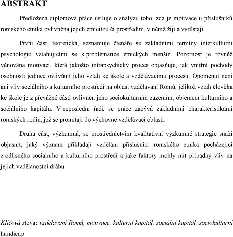 Pozornost je rovněž věnována motivaci, která jakožto intrapsychický proces objasňuje, jak vnitřní pochody osobnosti jedince ovlivňují jeho vztah ke škole a vzdělávacímu procesu.