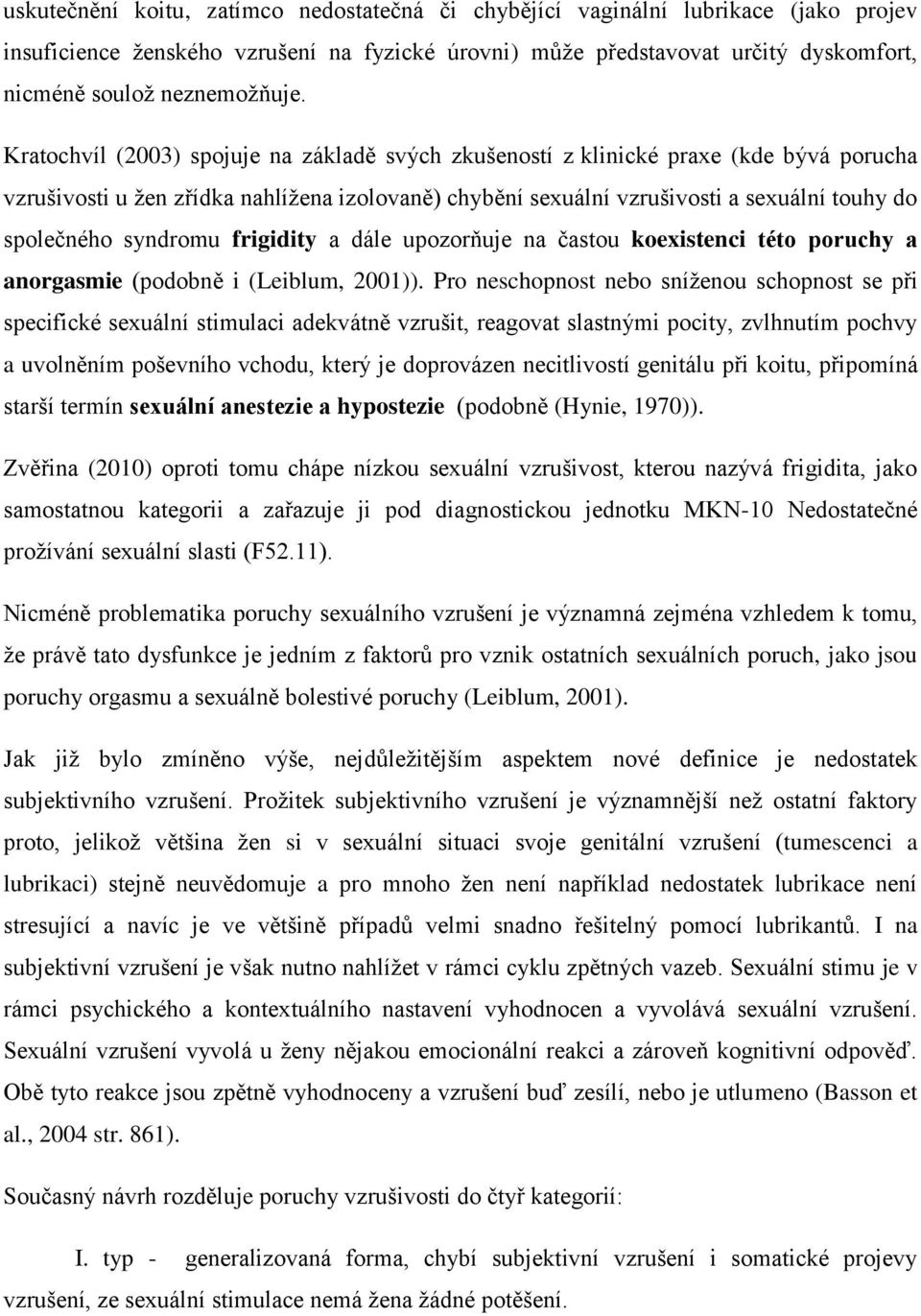 Kratochvíl (2003) spojuje na základě svých zkušeností z klinické praxe (kde bývá porucha vzrušivosti u žen zřídka nahlížena izolovaně) chybění sexuální vzrušivosti a sexuální touhy do společného