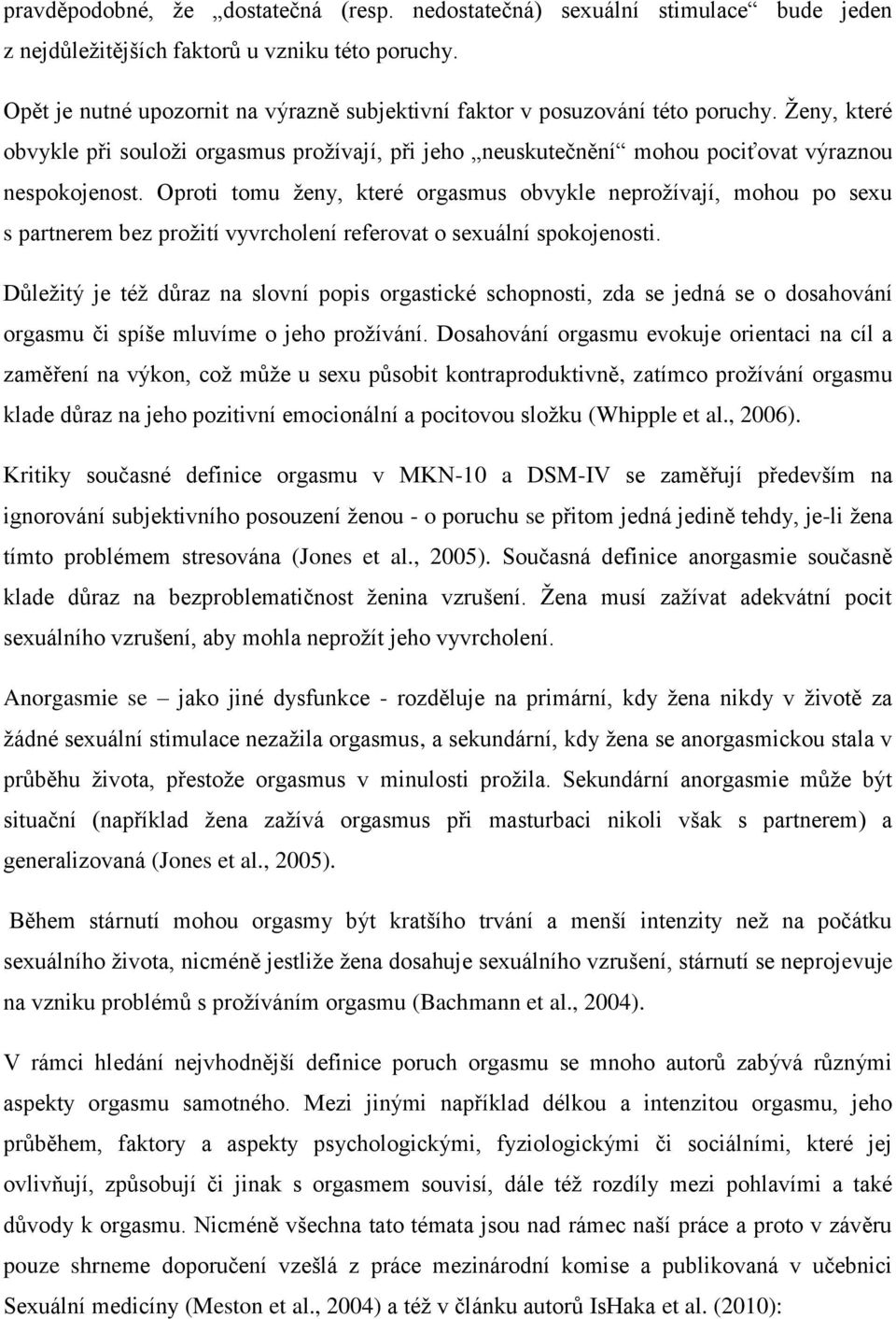 Oproti tomu ženy, které orgasmus obvykle neprožívají, mohou po sexu s partnerem bez prožití vyvrcholení referovat o sexuální spokojenosti.