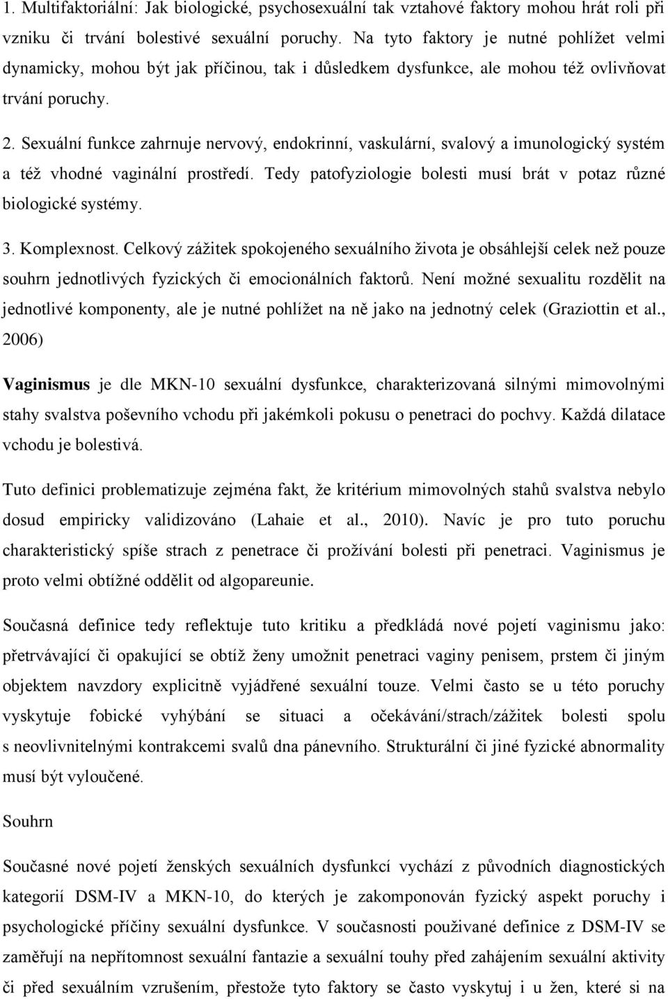 Sexuální funkce zahrnuje nervový, endokrinní, vaskulární, svalový a imunologický systém a též vhodné vaginální prostředí. Tedy patofyziologie bolesti musí brát v potaz různé biologické systémy. 3.