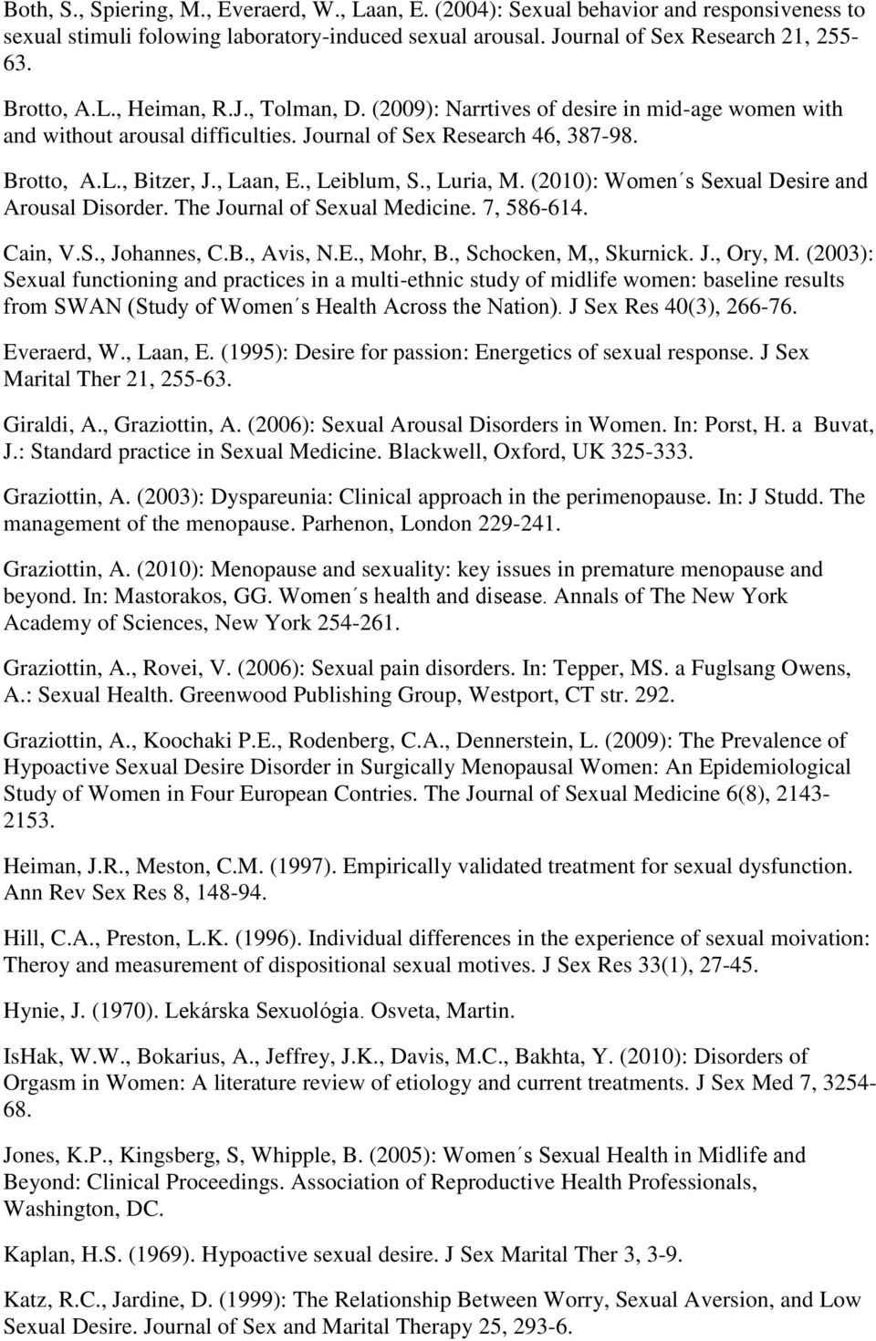 (2010): Women s Sexual Desire and Arousal Disorder. The Journal of Sexual Medicine. 7, 586-614. Cain, V.S., Johannes, C.B., Avis, N.E., Mohr, B., Schocken, M,, Skurnick. J., Ory, M.