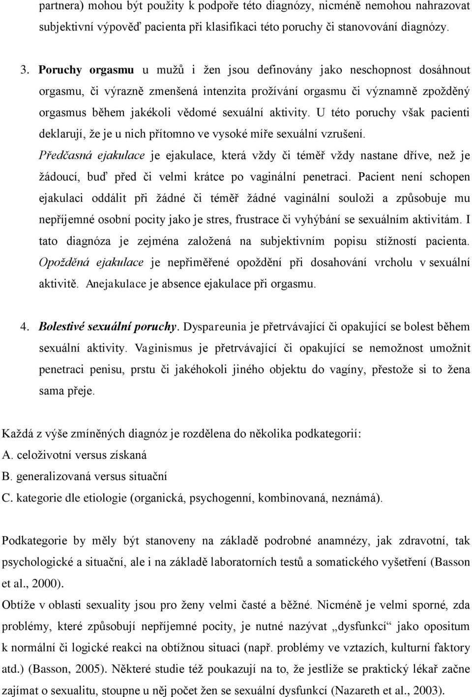 U této poruchy však pacienti deklarují, že je u nich přítomno ve vysoké míře sexuální vzrušení.