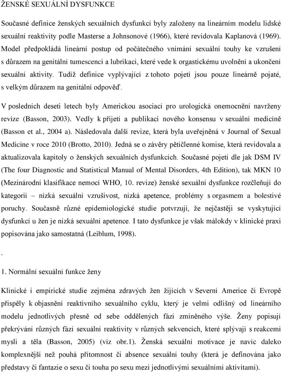 Model předpokládá lineární postup od počátečného vnímání sexuální touhy ke vzrušení s důrazem na genitální tumescenci a lubrikaci, které vede k orgastickému uvolnění a ukončení sexuální aktivity.