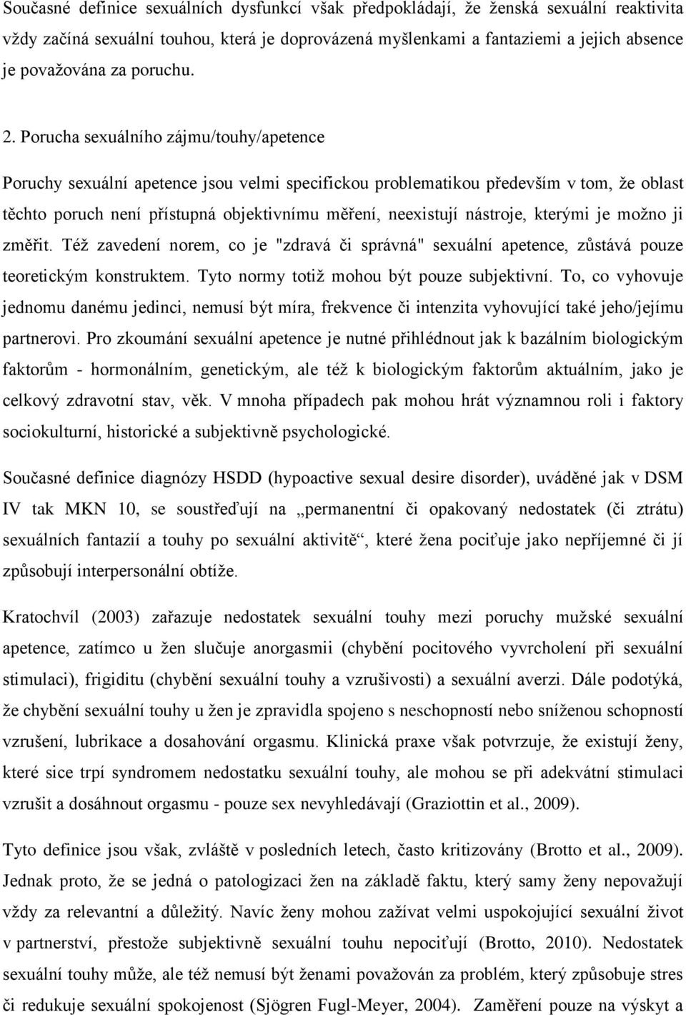 Porucha sexuálního zájmu/touhy/apetence Poruchy sexuální apetence jsou velmi specifickou problematikou především v tom, že oblast těchto poruch není přístupná objektivnímu měření, neexistují