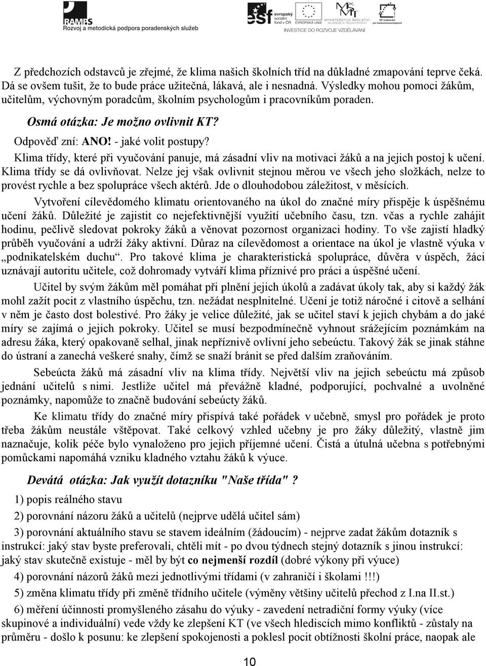 Klima třídy, které při vyučování panuje, má zásadní vliv na motivaci žáků a na jejich postoj k učení. Klima třídy se dá ovlivňovat.