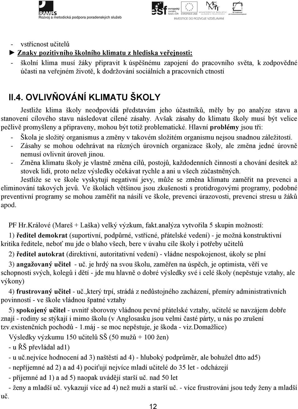 OVLIVŇOVÁNÍ KLIMATU ŠKOLY Jestliže klima školy neodpovídá představám jeho účastníků, měly by po analýze stavu a stanovení cílového stavu následovat cílené zásahy.