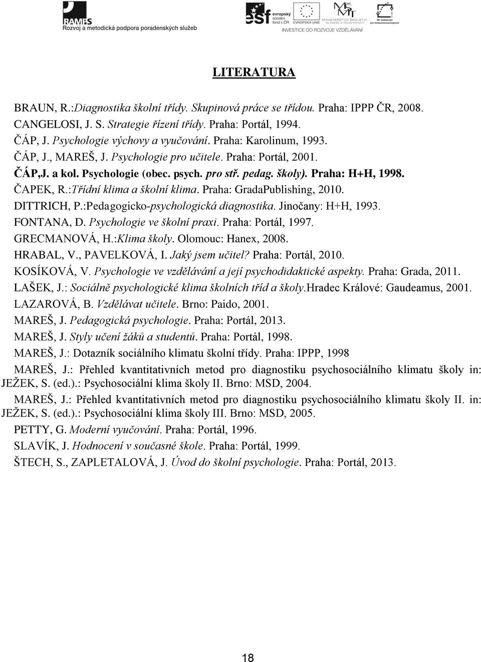 :Třídní klima a školní klima. Praha: GradaPublishing, 2010. DITTRICH, P.:Pedagogicko-psychologická diagnostika. Jinočany: H+H, 1993. FONTANA, D. Psychologie ve školní praxi. Praha: Portál, 1997.