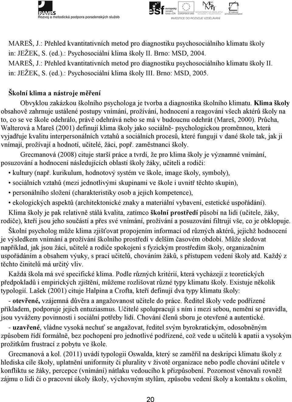 Školní klima a nástroje měření Obvyklou zakázkou školního psychologa je tvorba a diagnostika školního klimatu.