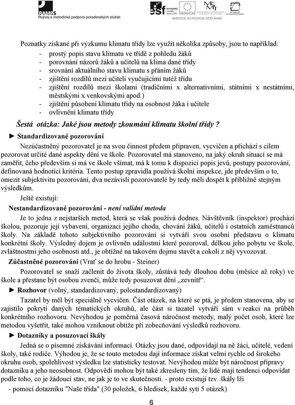 x venkovskými apod.) - zjištění působení klimatu třídy na osobnost žáka i učitele - ovlivnění klimatu třídy Šestá otázka: Jaké jsou metody zkoumání klimatu školní třídy?