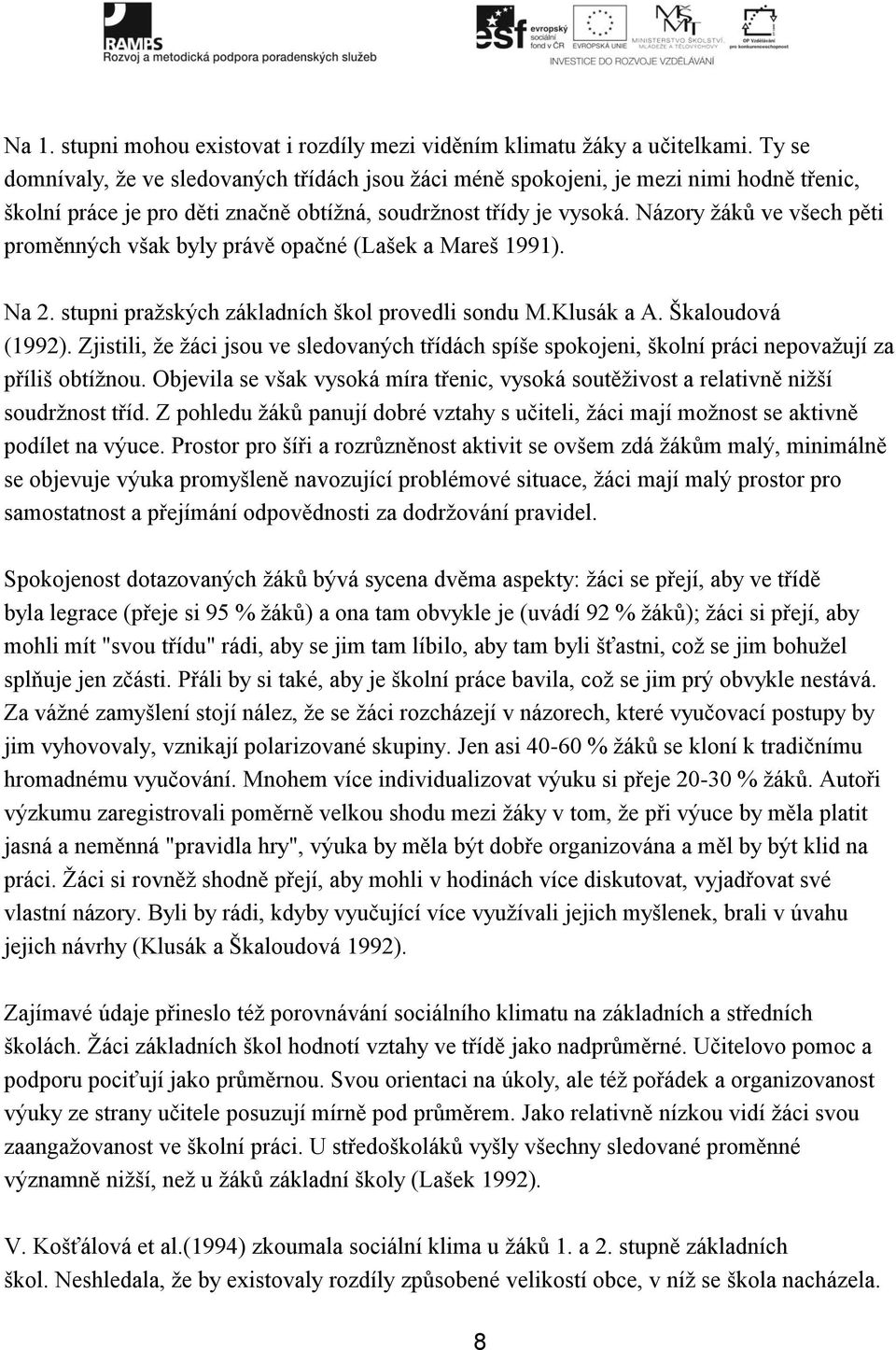 Názory žáků ve všech pěti proměnných však byly právě opačné (Lašek a Mareš 1991). Na 2. stupni pražských základních škol provedli sondu M.Klusák a A. Škaloudová (1992).