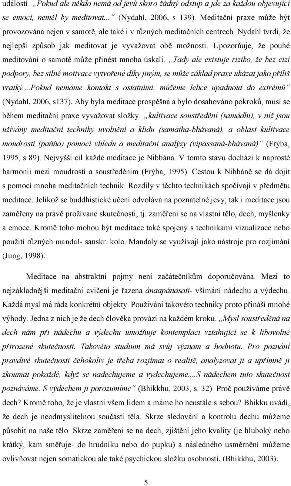 Upozorňuje, že pouhé meditování o samotě může přinést mnoha úskalí.