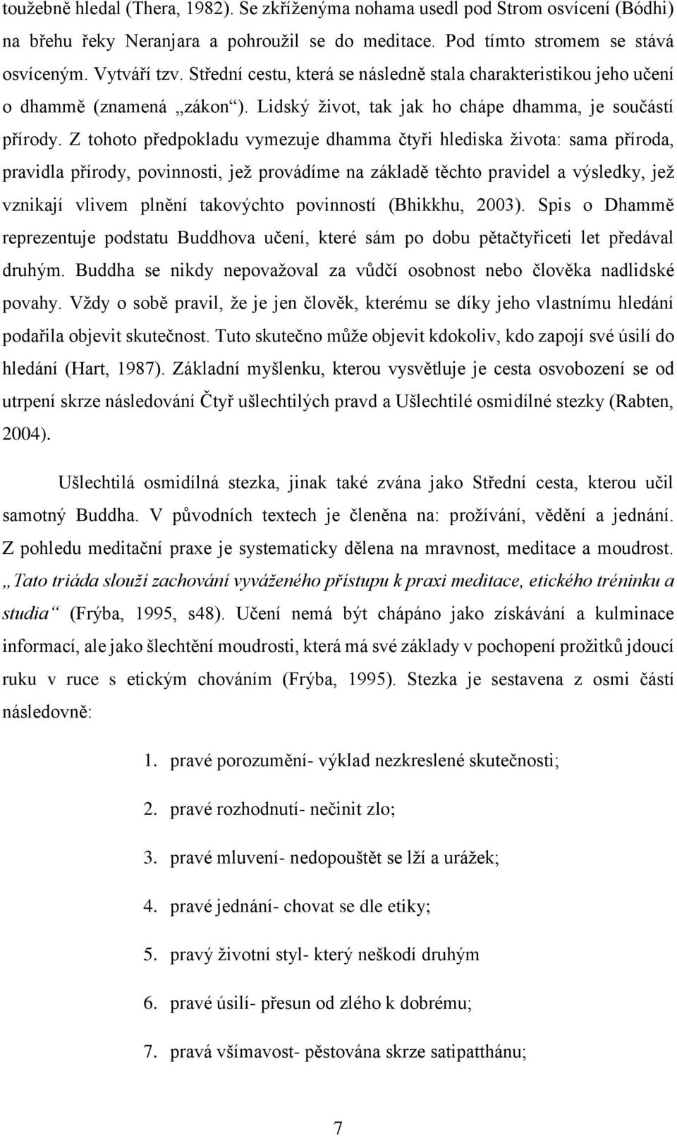 Z tohoto předpokladu vymezuje dhamma čtyři hlediska života: sama příroda, pravidla přírody, povinnosti, jež provádíme na základě těchto pravidel a výsledky, jež vznikají vlivem plnění takovýchto