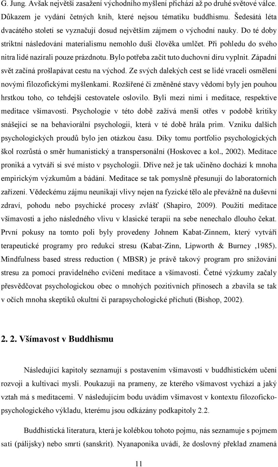 Při pohledu do svého nitra lidé nazírali pouze prázdnotu. Bylo potřeba začít tuto duchovní díru vyplnit. Západní svět začíná prošlapávat cestu na východ.