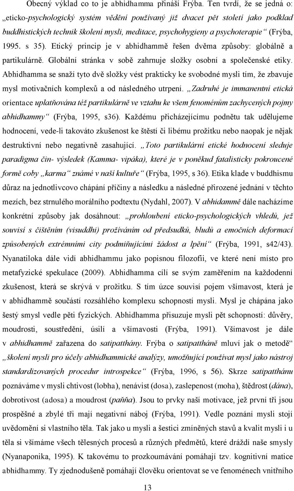 s 35). Etický princip je v abhidhammě řešen dvěma způsoby: globálně a partikulárně. Globální stránka v sobě zahrnuje složky osobní a společenské etiky.