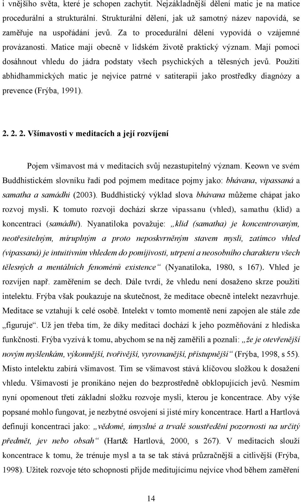 Použití abhidhammických matic je nejvíce patrné v satiterapii jako prostředky diagnózy a prevence (Frýba, 1991). 2.