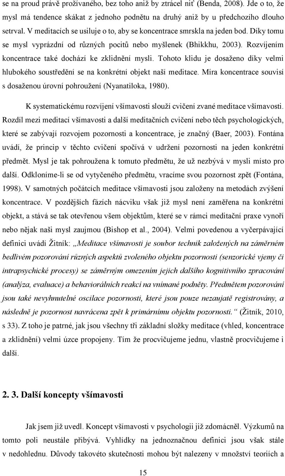 Rozvíjením koncentrace také dochází ke zklidnění mysli. Tohoto klidu je dosaženo díky velmi hlubokého soustředění se na konkrétní objekt naší meditace.