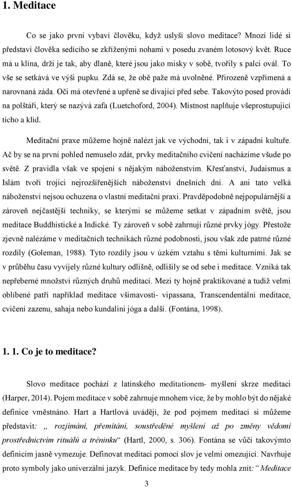 Oči má otevřené a upřeně se dívající před sebe. Takovýto posed provádí na polštáři, který se nazývá zafa (Luetchoford, 2004). Místnost naplňuje všeprostupující ticho a klid.