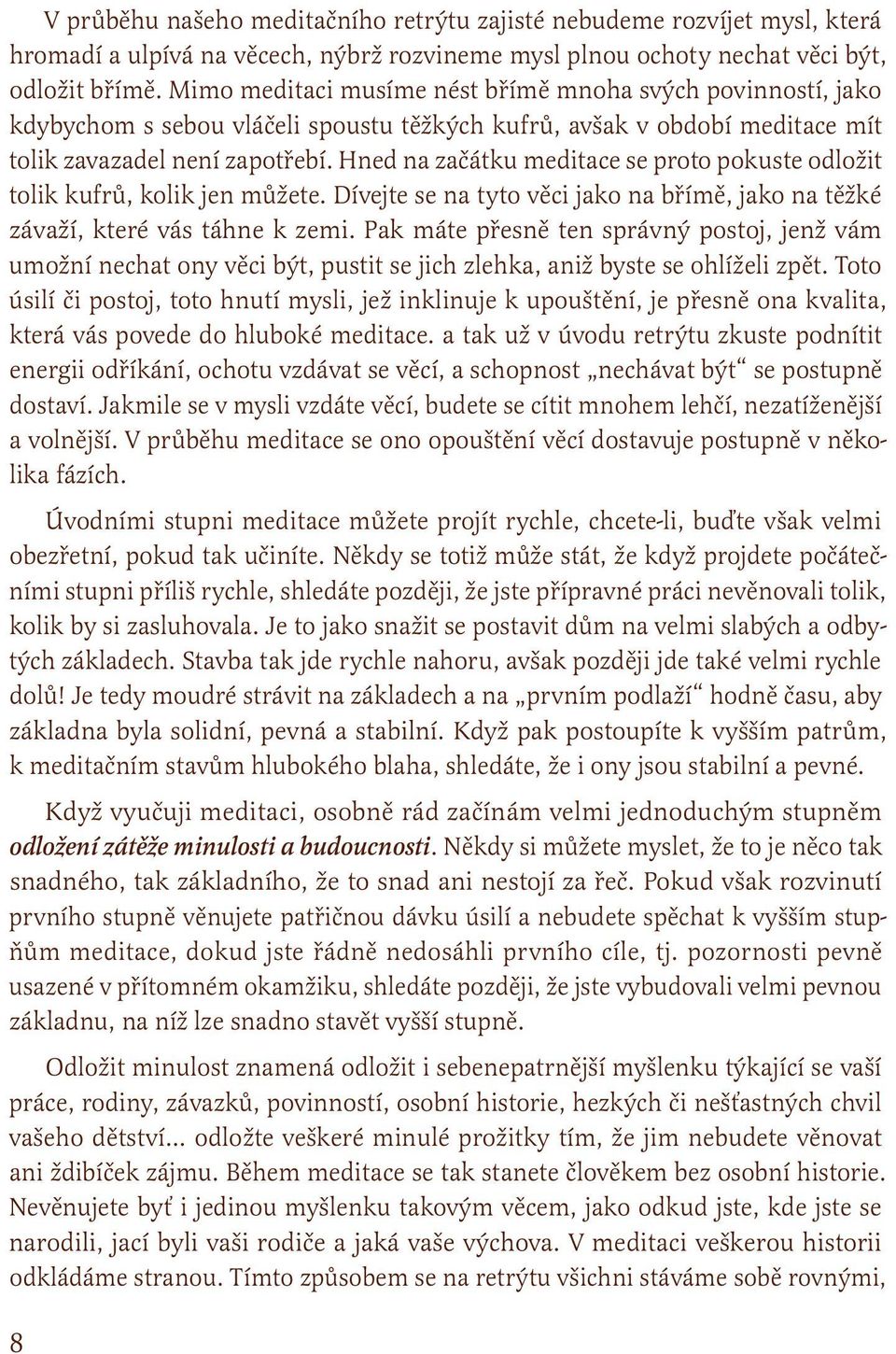 Hned na začátku meditace se proto pokuste odložit tolik kufrů, kolik jen můžete. Dívejte se na tyto věci jako na břímě, jako na těžké závaží, které vás táhne k zemi.