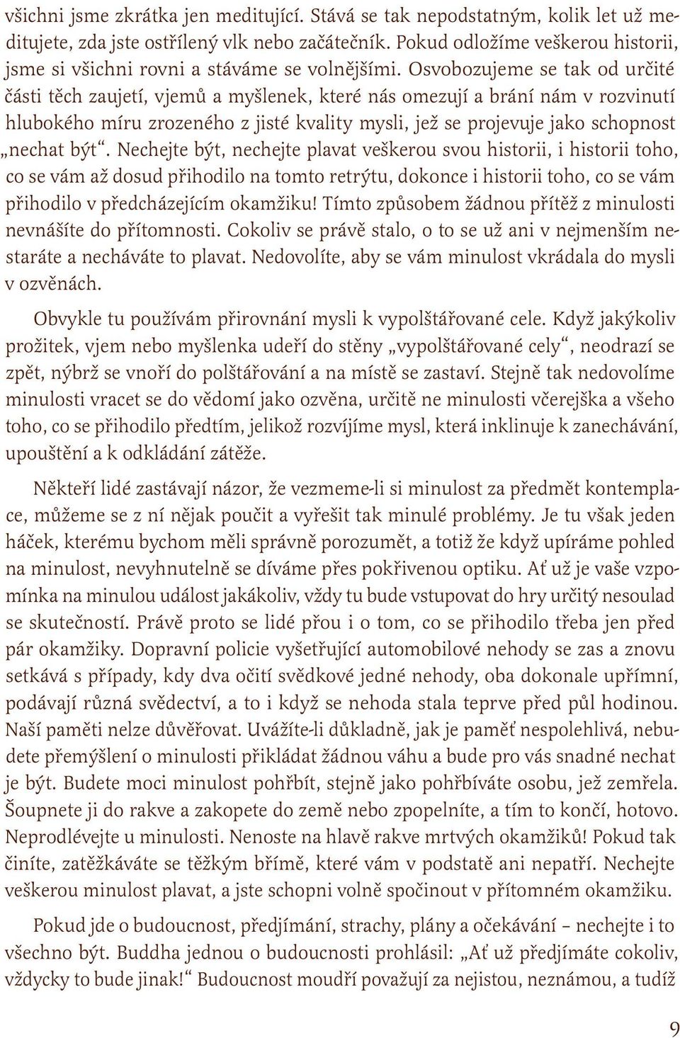 Osvobozujeme se tak od určité části těch zaujetí, vjemů a myšlenek, které nás omezují a brání nám v rozvinutí hlubokého míru zrozeného z jisté kvality mysli, jež se projevuje jako schopnost nechat