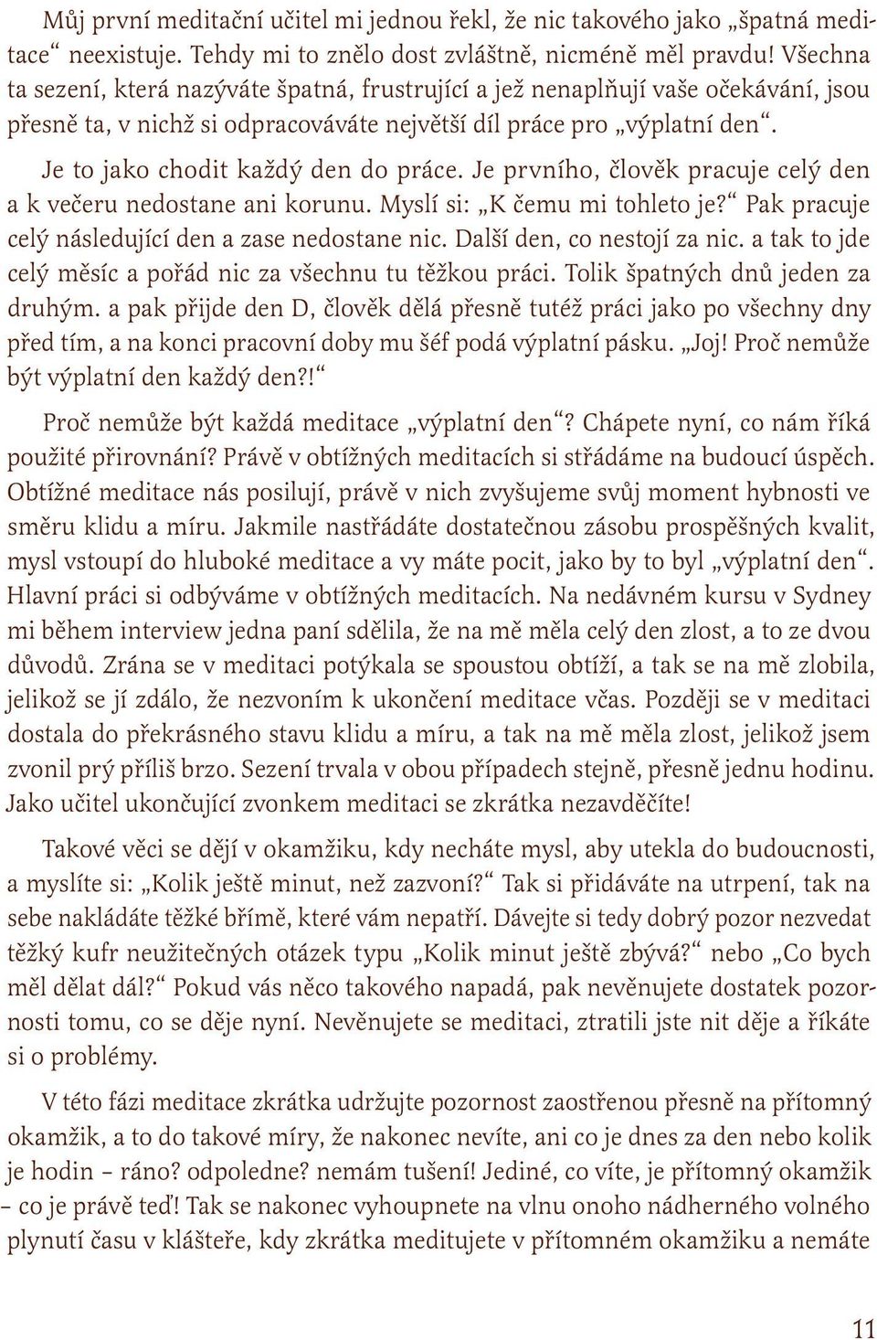 Je to jako chodit každý den do práce. Je prvního, člověk pracuje celý den a k večeru nedostane ani korunu. Myslí si: K čemu mi tohleto je? Pak pracuje celý následující den a zase nedostane nic.