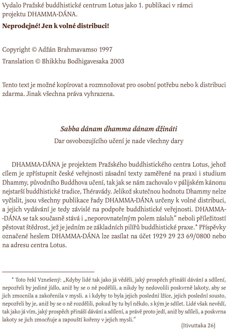 Sabba dánam dhamma dánam džináti Dar osvobozujícího učení je nade všechny dary DHAMMA-DÁNA je projektem Pražského buddhistického centra Lotus, jehož cílem je zpřístupnit české veřejnosti zásadní