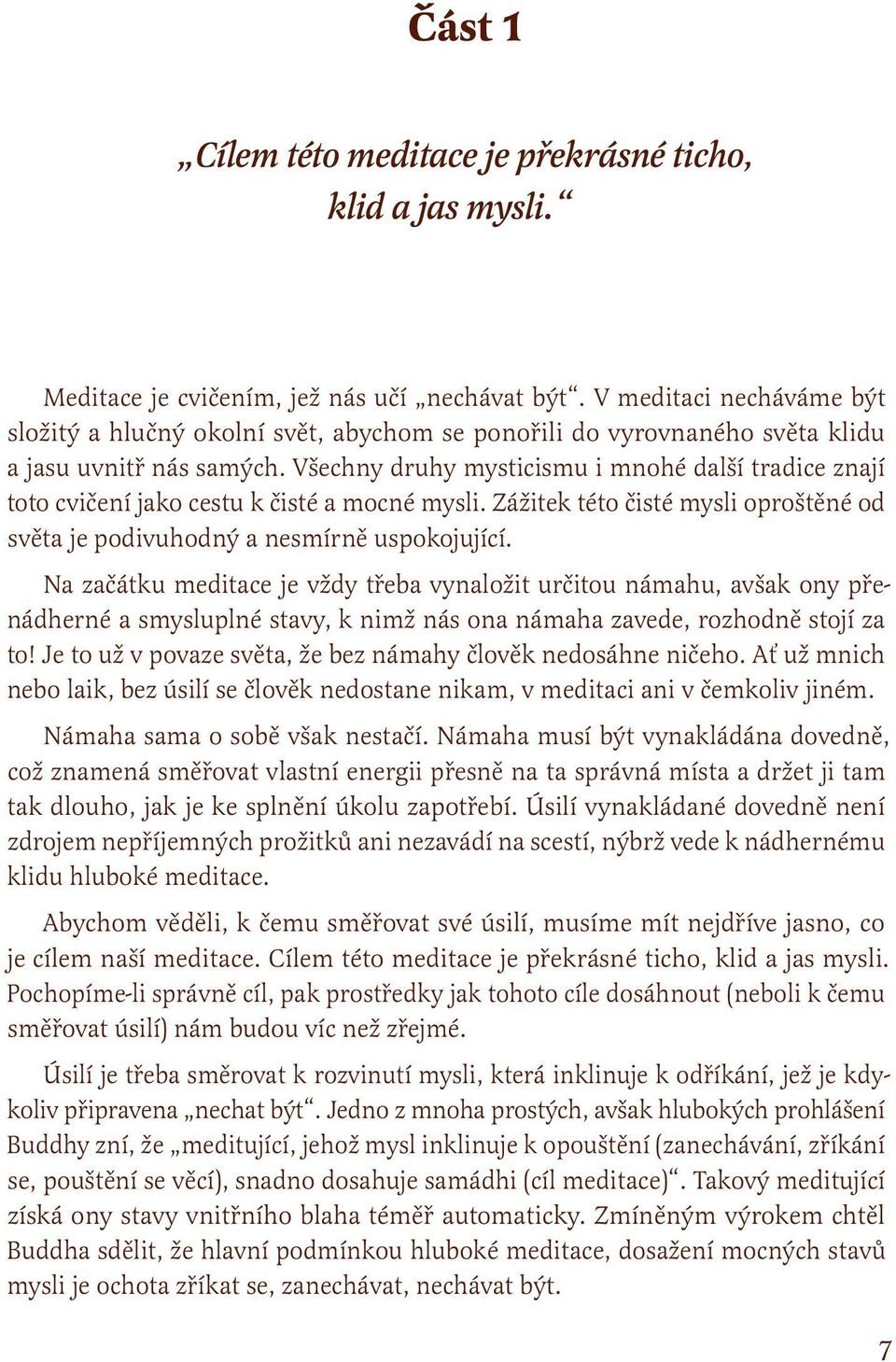 Všechny druhy mysticismu i mnohé další tradice znají toto cvičení jako cestu k čisté a mocné mysli. Zážitek této čisté mysli oproštěné od světa je podivuhodný a nesmírně uspokojující.