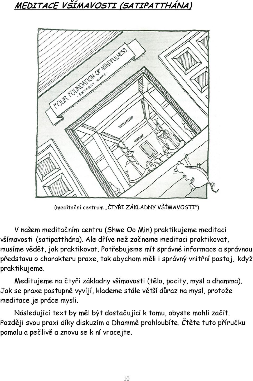 Potřebujeme mít správné informace a správnou představu o charakteru praxe, tak abychom měli i správný vnitřní postoj, když praktikujeme.