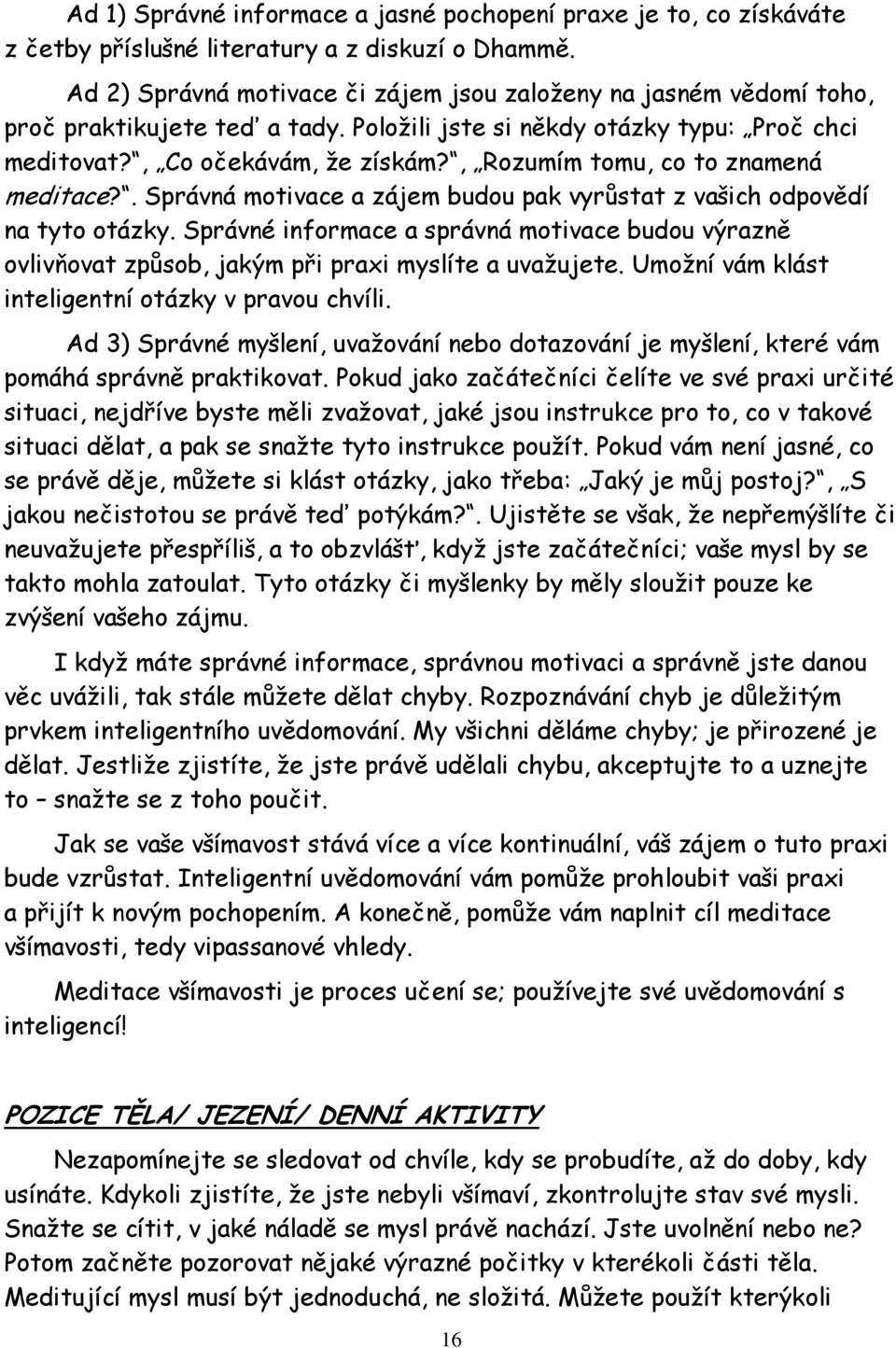 , Rozumím tomu, co to znamená meditace?. Správná motivace a zájem budou pak vyrůstat z vašich odpovědí na tyto otázky.