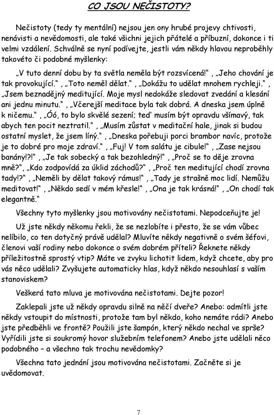 , Dokážu to udělat mnohem rychleji., Jsem beznadějný meditující. Moje mysl nedokáže sledovat zvedání a klesání ani jednu minutu., Včerejší meditace byla tak dobrá. A dneska jsem úplně k ničemu.