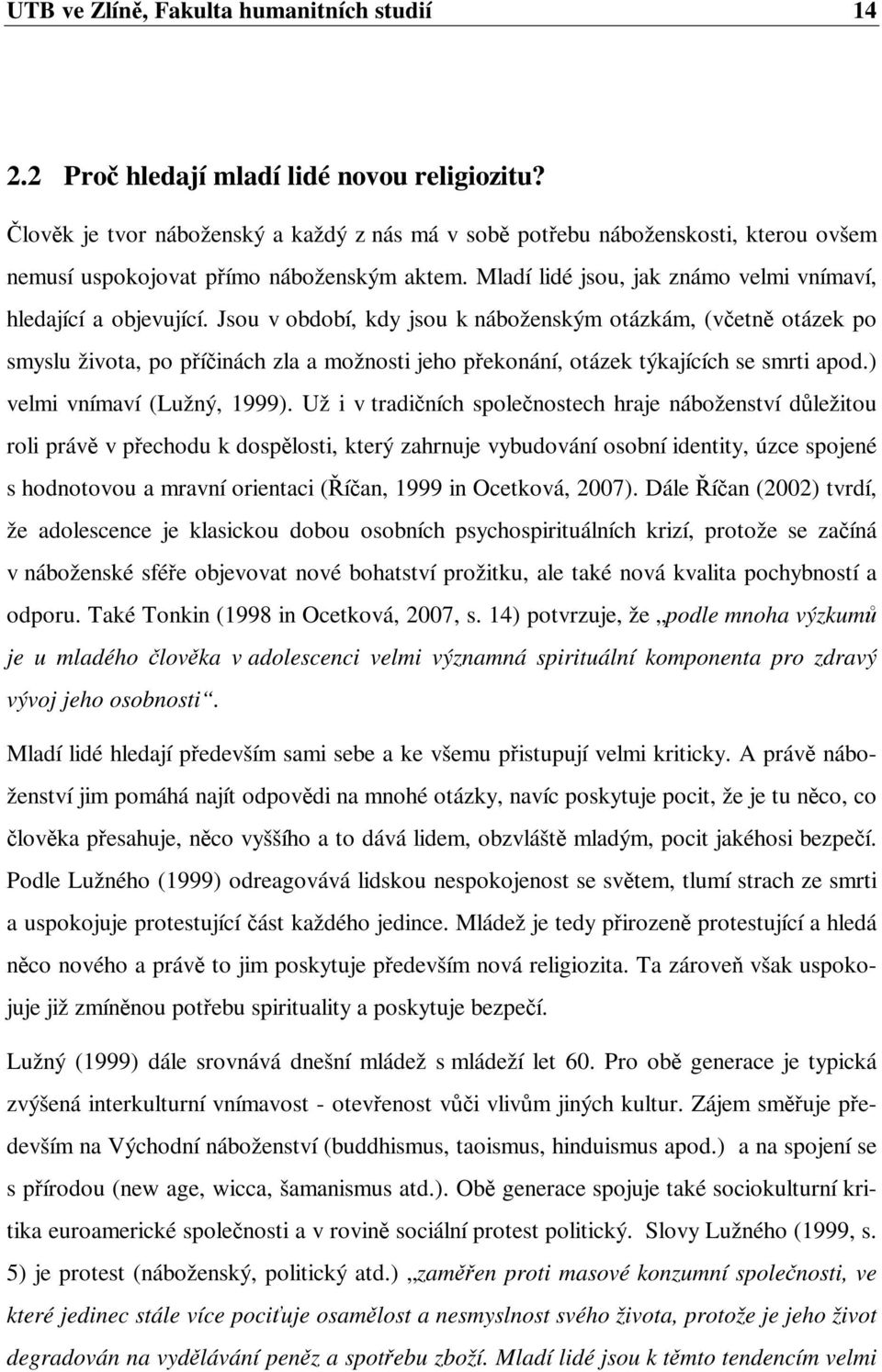 Jsou v období, kdy jsou k náboženským otázkám, (vetn otázek po smyslu života, po píinách zla a možnosti jeho pekonání, otázek týkajících se smrti apod.) velmi vnímaví (Lužný, 1999).