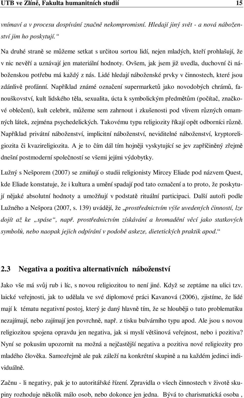 Ovšem, jak jsem již uvedla, duchovní i náboženskou potebu má každý z nás. Lidé hledají náboženské prvky v innostech, které jsou zdánliv profánní.