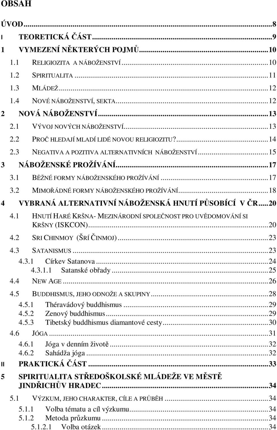 1 BŽNÉ FORMY NÁBOŽENSKÉHO PROŽÍVÁNÍ... 17 3.2 MIMOÁDNÉ FORMY NÁBOŽENSKÉHO PROŽÍVÁNÍ... 18 4 VYBRANÁ ALTERNATIVNÍ NÁBOŽENSKÁ HNUTÍ PSOBÍCÍ V R... 20 4.