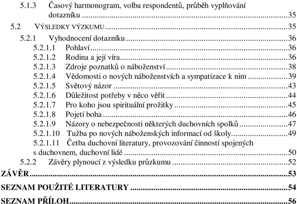 .. 46 5.2.1.9 Názory o nebezpenosti nkterých duchovních spolk... 47 5.2.1.10 Tužba po nových náboženských informací od školy... 49 5.2.1.11 etba duchovní literatury, provozování inností spojených s duchovnem, duchovní lidé.