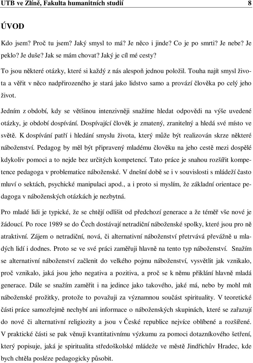 Jedním z období, kdy se vtšinou intenzivnji snažíme hledat odpovdi na výše uvedené otázky, je období dospívání. Dospívající lovk je zmatený, zranitelný a hledá své místo ve svt.