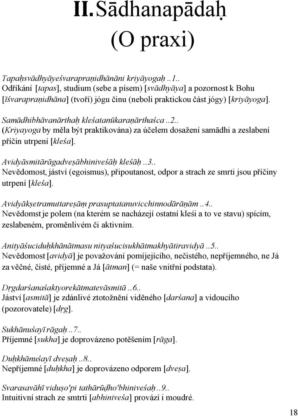 . (Kriyayoga by měla být praktikována) za účelem dosažení samādhi a zeslabení příčin utrpení [kleśa]. Avidyāsmitārāgadveṣābhiniveśāḥ kleśāḥ..3.