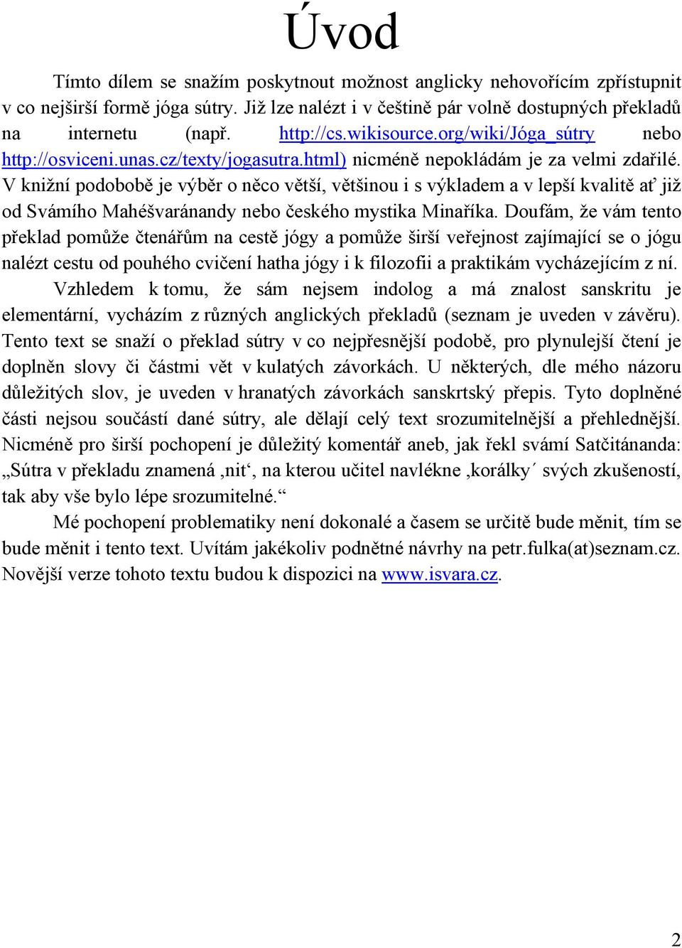 V knižní podobobě je výběr o něco větší, většinou i s výkladem a v lepší kvalitě ať již od Svámího Mahéšvaránandy nebo českého mystika Minaříka.