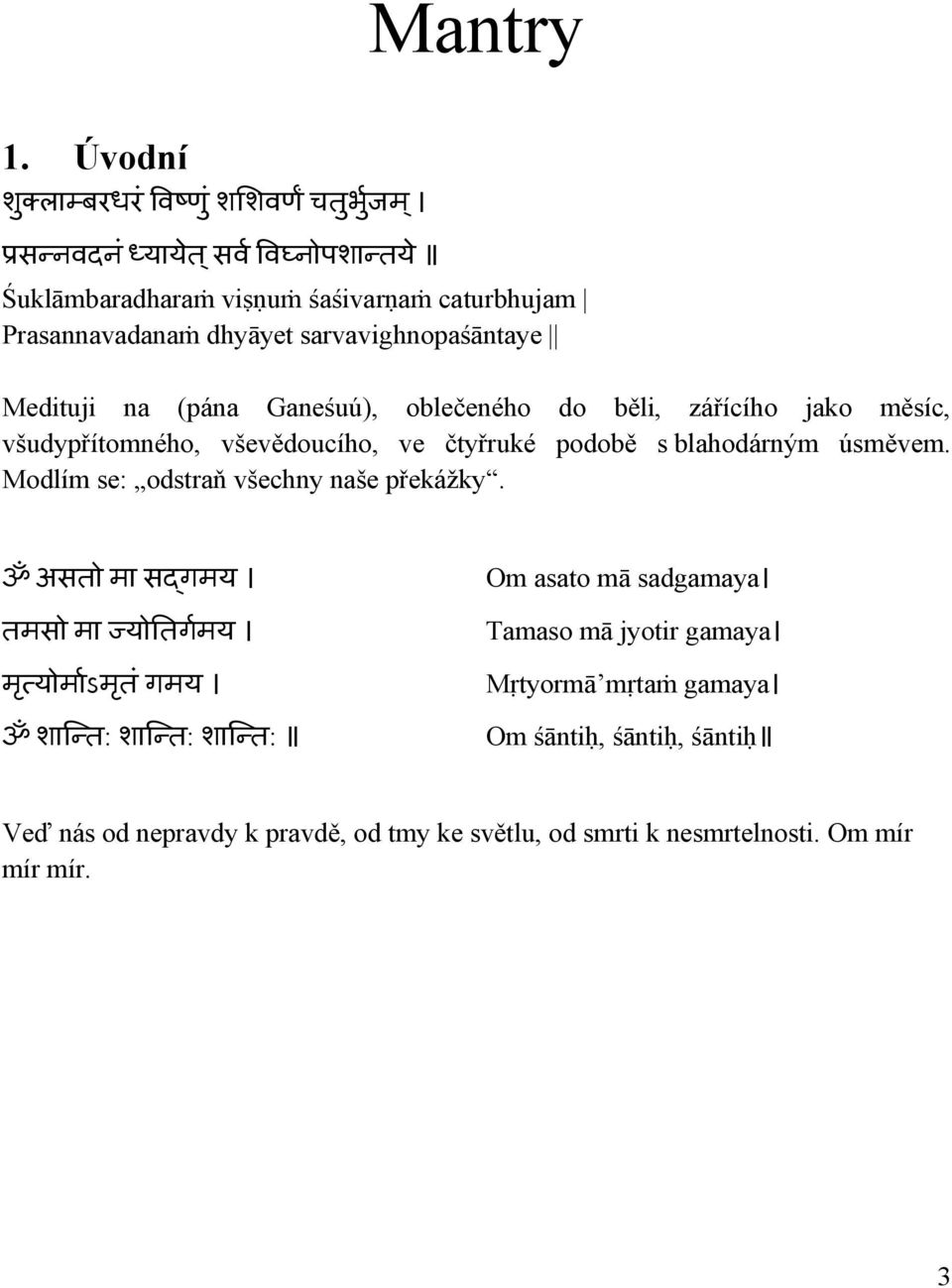 sarvavighnopaśāntaye Medituji na (pána Ganeśuú), oblečeného do běli, zářícího jako měsíc, všudypřítomného, vševědoucího, ve čtyřruké podobě s