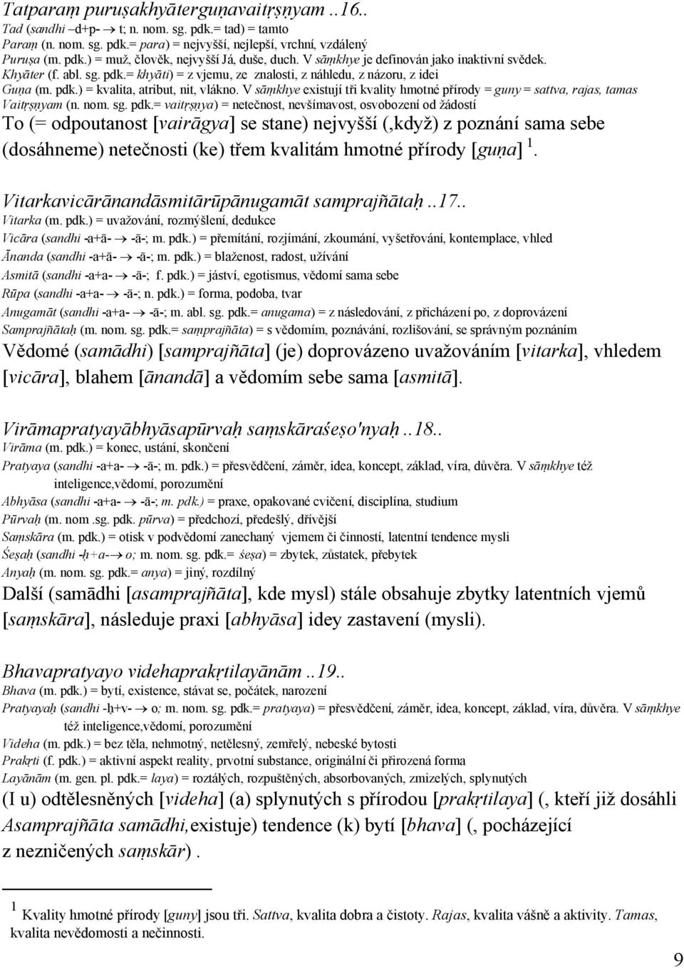 V sāṃkhye existují tři kvality hmotné přírody = guny = sattva, rajas, tamas Vaitṛṣṇyam (n. nom. sg. pdk.