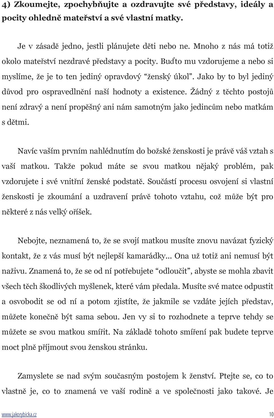 Jako by to byl jediný důvod pro ospravedlnění naší hodnoty a existence. Žádný z těchto postojů není zdravý a není propěšný ani nám samotným jako jedincům nebo matkám s dětmi.