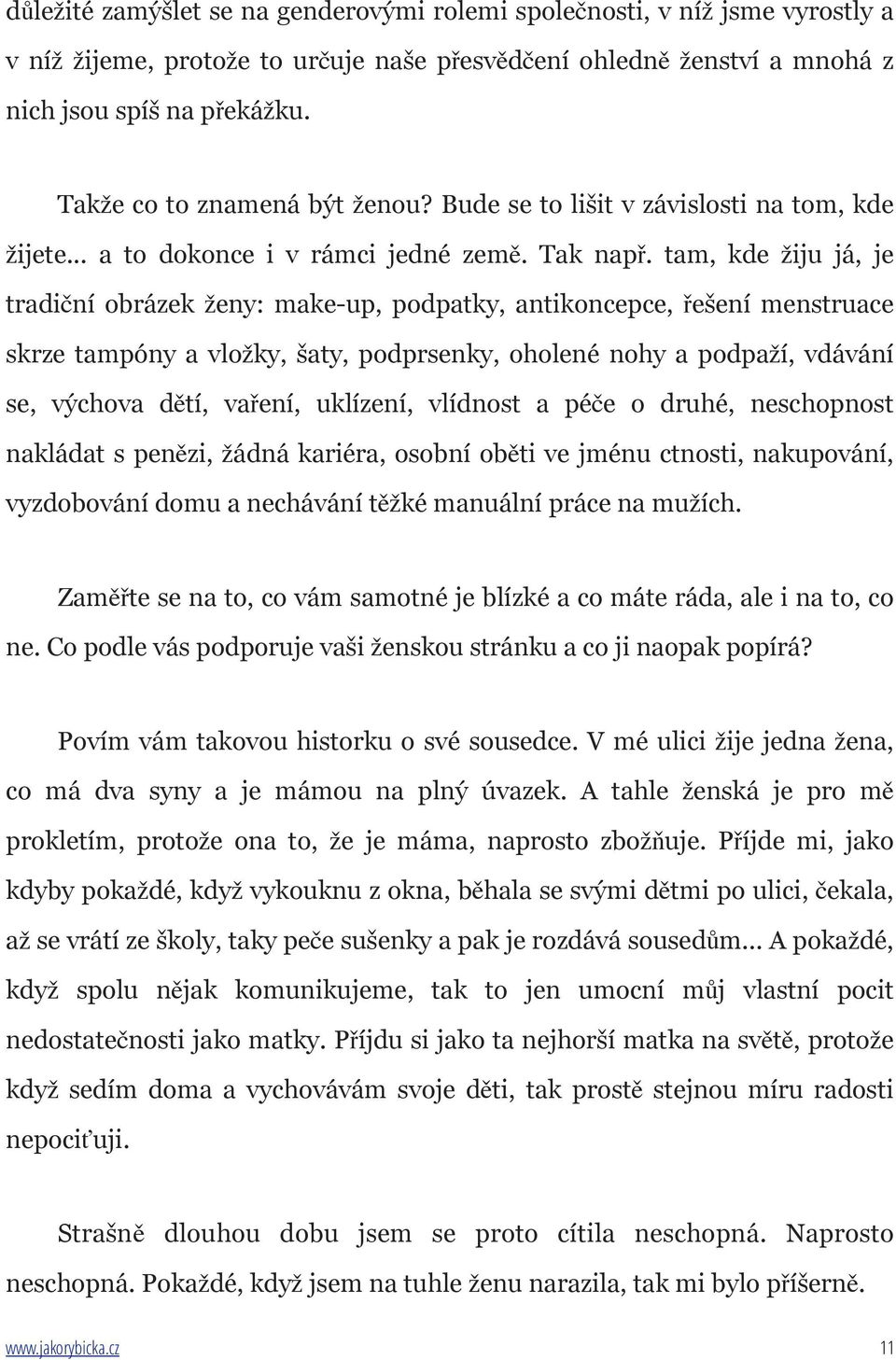 tam, kde žiju já, je tradiční obrázek ženy: make-up, podpatky, antikoncepce, řešení menstruace skrze tampóny a vložky, šaty, podprsenky, oholené nohy a podpaží, vdávání se, výchova dětí, vaření,