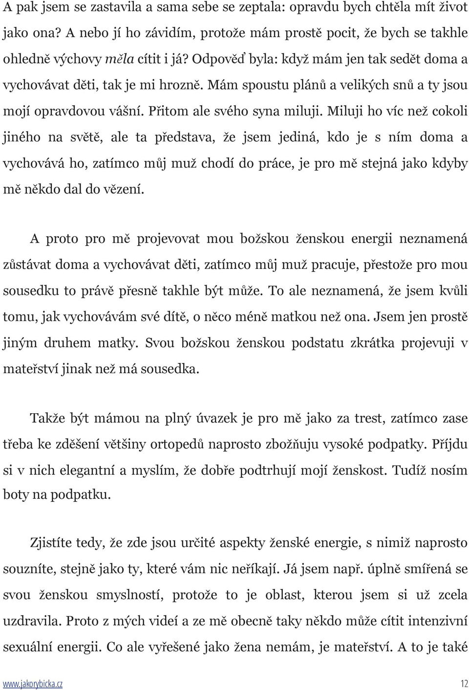 Miluji ho víc než cokoli jiného na světě, ale ta představa, že jsem jediná, kdo je s ním doma a vychovává ho, zatímco můj muž chodí do práce, je pro mě stejná jako kdyby mě někdo dal do vězení.